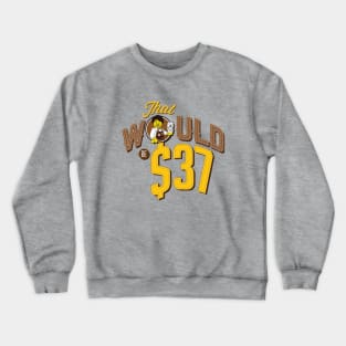 That Would Be $37 Crewneck Sweatshirt